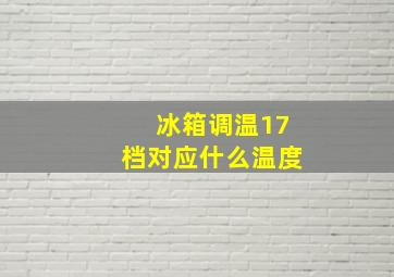 冰箱调温17档对应什么温度