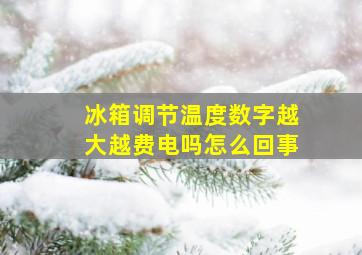 冰箱调节温度数字越大越费电吗怎么回事