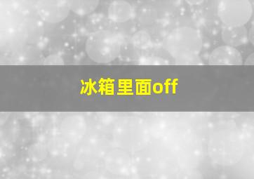 冰箱里面off