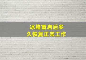 冰箱重启后多久恢复正常工作