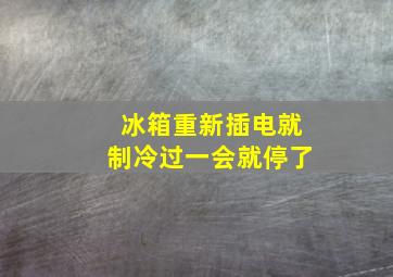 冰箱重新插电就制冷过一会就停了