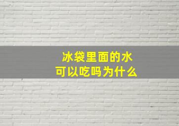 冰袋里面的水可以吃吗为什么