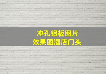 冲孔铝板图片效果图酒店门头