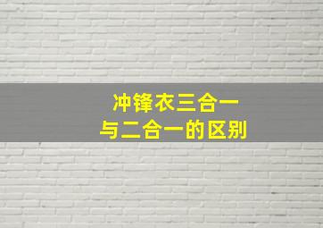 冲锋衣三合一与二合一的区别