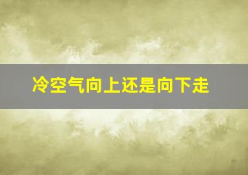 冷空气向上还是向下走