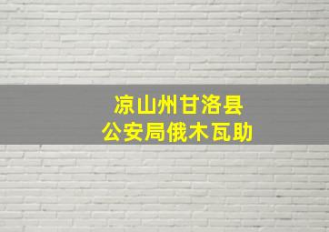 凉山州甘洛县公安局俄木瓦助