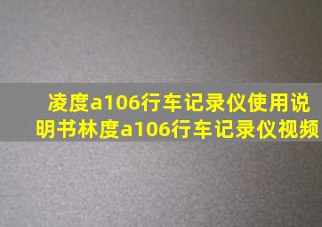 凌度a106行车记录仪使用说明书林度a106行车记录仪视频