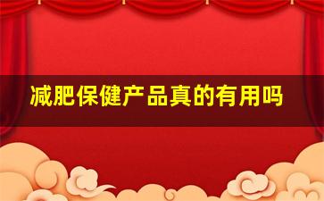 减肥保健产品真的有用吗