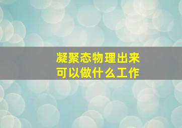 凝聚态物理出来可以做什么工作