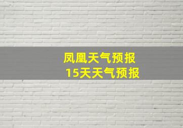 凤凰天气预报15天天气预报