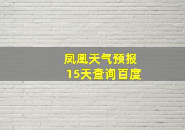 凤凰天气预报15天查询百度