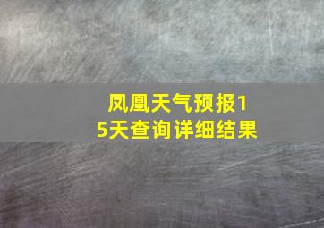 凤凰天气预报15天查询详细结果