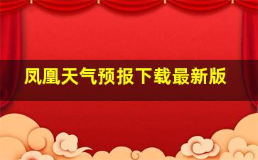 凤凰天气预报下载最新版