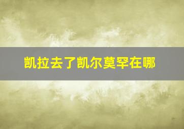 凯拉去了凯尔莫罕在哪