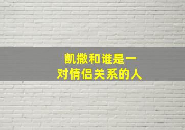 凯撒和谁是一对情侣关系的人