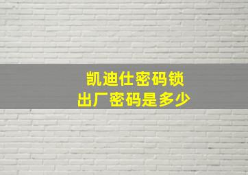 凯迪仕密码锁出厂密码是多少