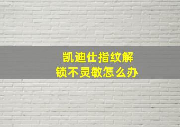 凯迪仕指纹解锁不灵敏怎么办