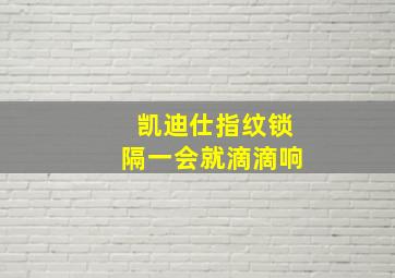 凯迪仕指纹锁隔一会就滴滴响