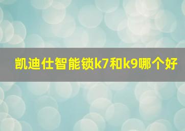 凯迪仕智能锁k7和k9哪个好