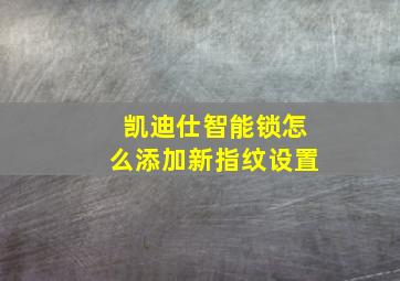 凯迪仕智能锁怎么添加新指纹设置