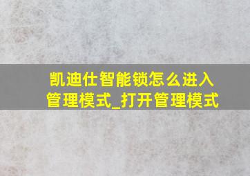 凯迪仕智能锁怎么进入管理模式_打开管理模式