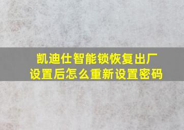 凯迪仕智能锁恢复出厂设置后怎么重新设置密码