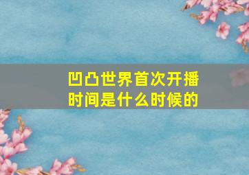 凹凸世界首次开播时间是什么时候的