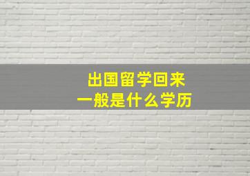 出国留学回来一般是什么学历