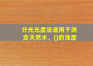 分光光度法适用于测定天然水、()的浊度