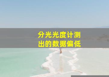 分光光度计测出的数据偏低