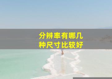 分辨率有哪几种尺寸比较好