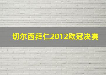 切尔西拜仁2012欧冠决赛