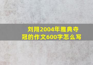 刘翔2004年雅典夺冠的作文600字怎么写