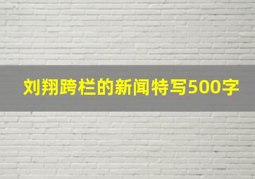 刘翔跨栏的新闻特写500字