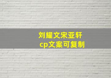 刘耀文宋亚轩cp文案可复制