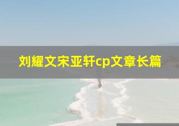 刘耀文宋亚轩cp文章长篇