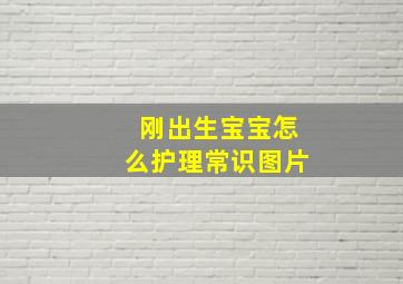 刚出生宝宝怎么护理常识图片