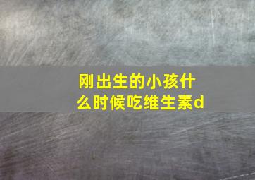 刚出生的小孩什么时候吃维生素d