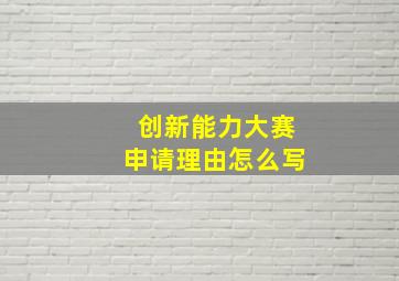 创新能力大赛申请理由怎么写