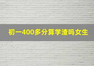 初一400多分算学渣吗女生