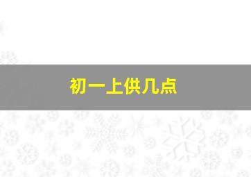 初一上供几点