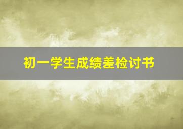 初一学生成绩差检讨书