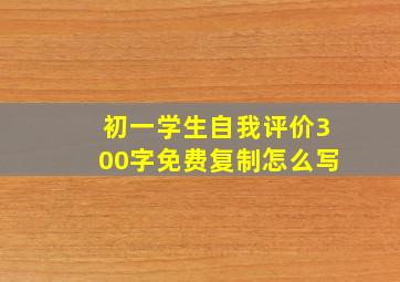 初一学生自我评价300字免费复制怎么写