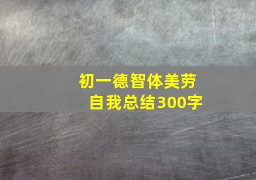 初一德智体美劳自我总结300字