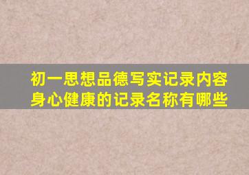 初一思想品德写实记录内容身心健康的记录名称有哪些