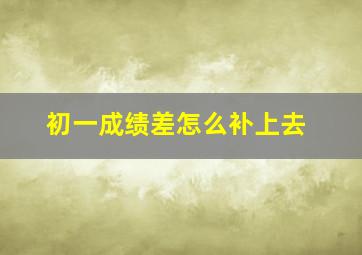 初一成绩差怎么补上去