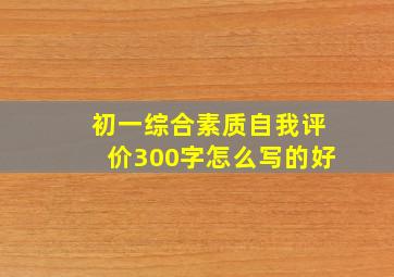 初一综合素质自我评价300字怎么写的好