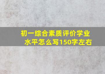 初一综合素质评价学业水平怎么写150字左右