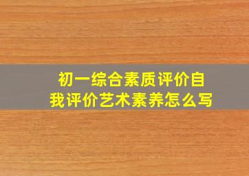 初一综合素质评价自我评价艺术素养怎么写