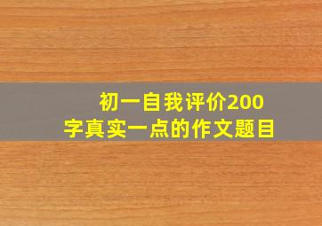 初一自我评价200字真实一点的作文题目